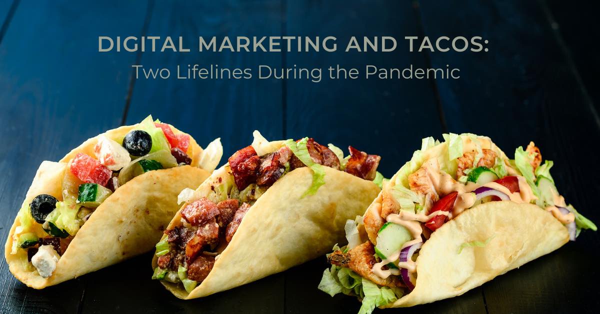 digital marketing and tacos - two lifelines during the pandemic